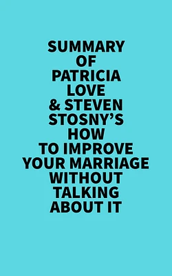 Summary of Patricia Love & Steven Stosny's How To Improve Your Marriage Without Talking About It