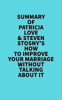 Summary of Patricia Love & Steven Stosny's How To Improve Your Marriage Without Talking About It