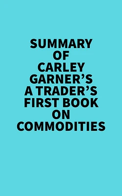 Summary of Carley Garner's A Trader's First Book On Commodities