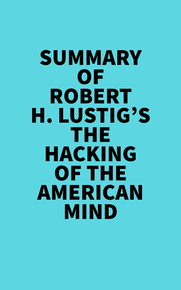 Summary of Robert H. Lustig's The Hacking Of The American Mind