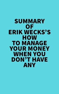 Summary of Erik Wecks's How to Manage Your Money When You Don't Have Any