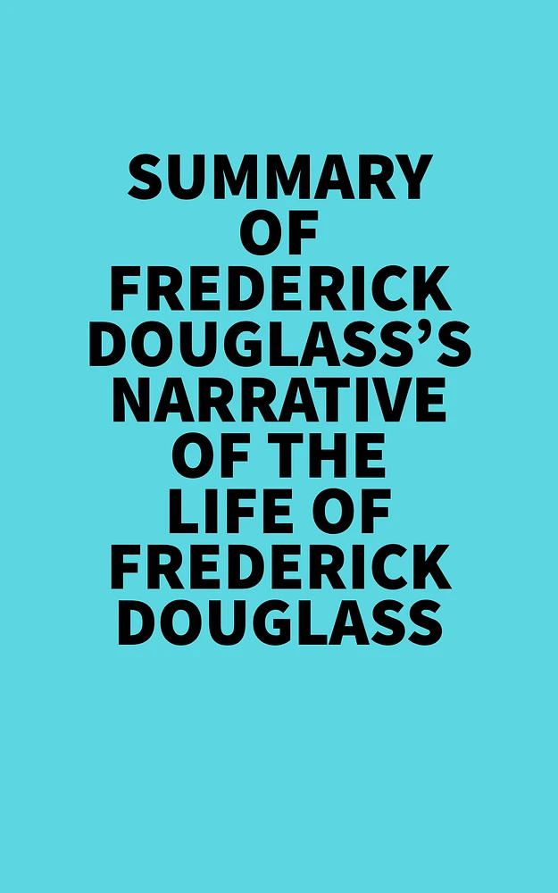 Summary of Frederick Douglass's Narrative Of The Life Of Frederick Douglass