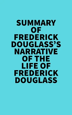 Summary of Frederick Douglass's Narrative Of The Life Of Frederick Douglass