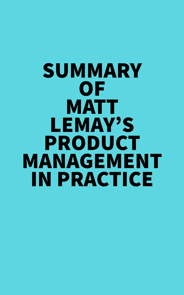 Summary of Matt Lemay's Product Management in Practice