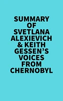 Summary of Svetlana Alexievich & Keith Gessen's Voices From Chernobyl