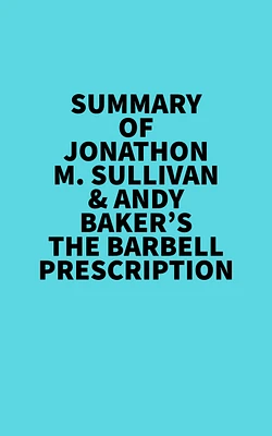 Summary of Jonathon M. Sullivan & Andy Baker's The Barbell Prescription