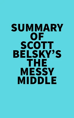 Summary of Scott Belsky's The Messy Middle