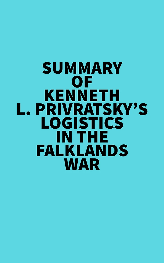 Summary of Kenneth L. Privratsky's Logistics In The Falklands War