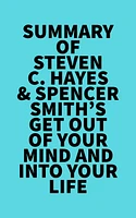 Summary of Steven C. Hayes & Spencer Smith's Get Out Of Your Mind And Into Your Life