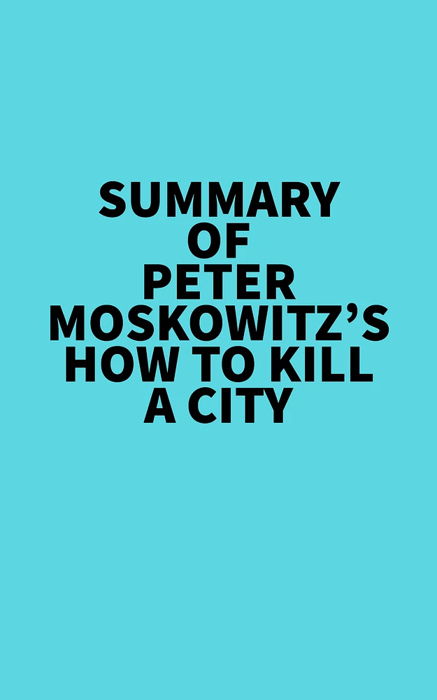 Summary of Peter Moskowitz's How To Kill A City