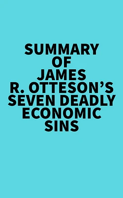 Summary of James R. Otteson's Seven Deadly Economic Sins