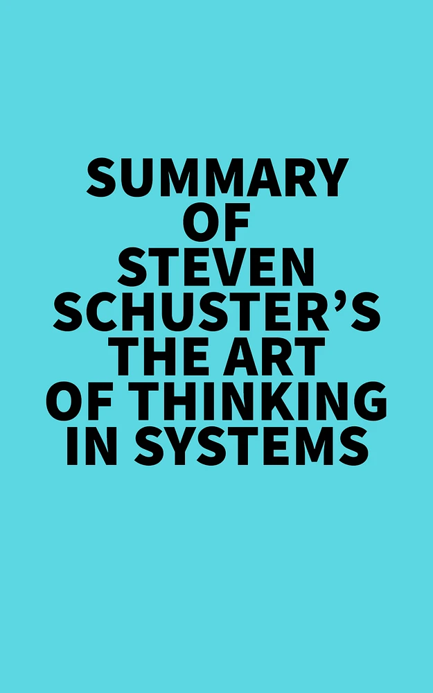 Summary of Steven Schuster's The Art of Thinking in Systems