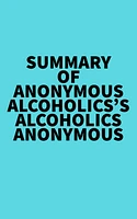 Summary of Anonymous Alcoholics's Alcoholics Anonymous