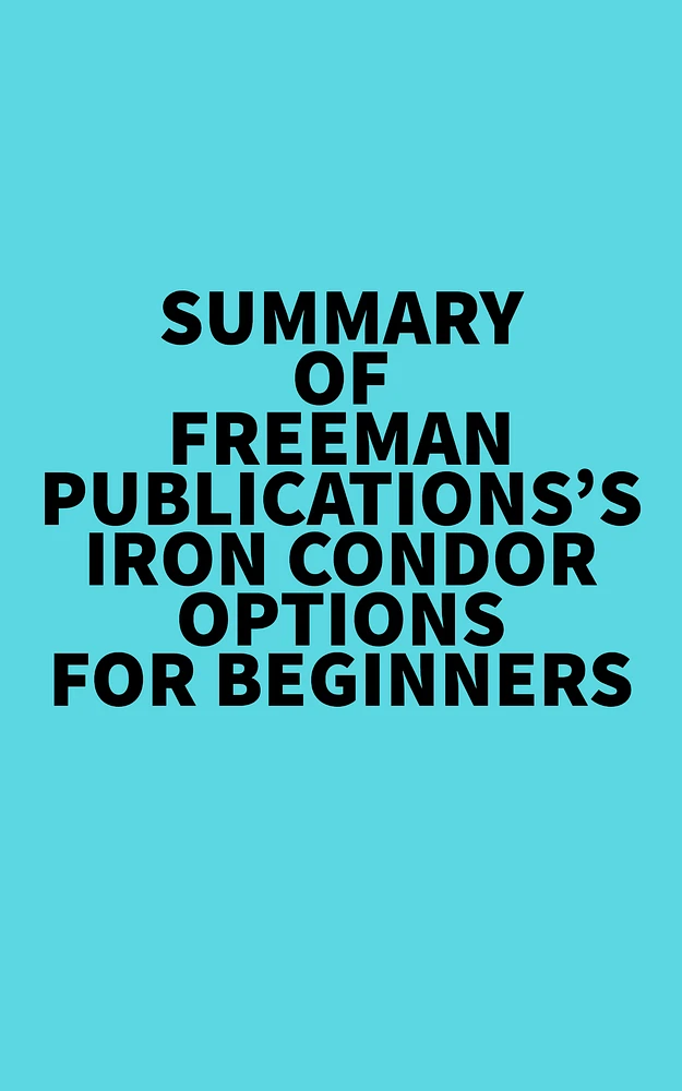 Summary of Freeman Publications's Iron Condor Options For Beginners