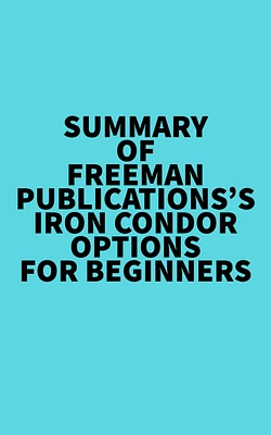 Summary of Freeman Publications's Iron Condor Options For Beginners