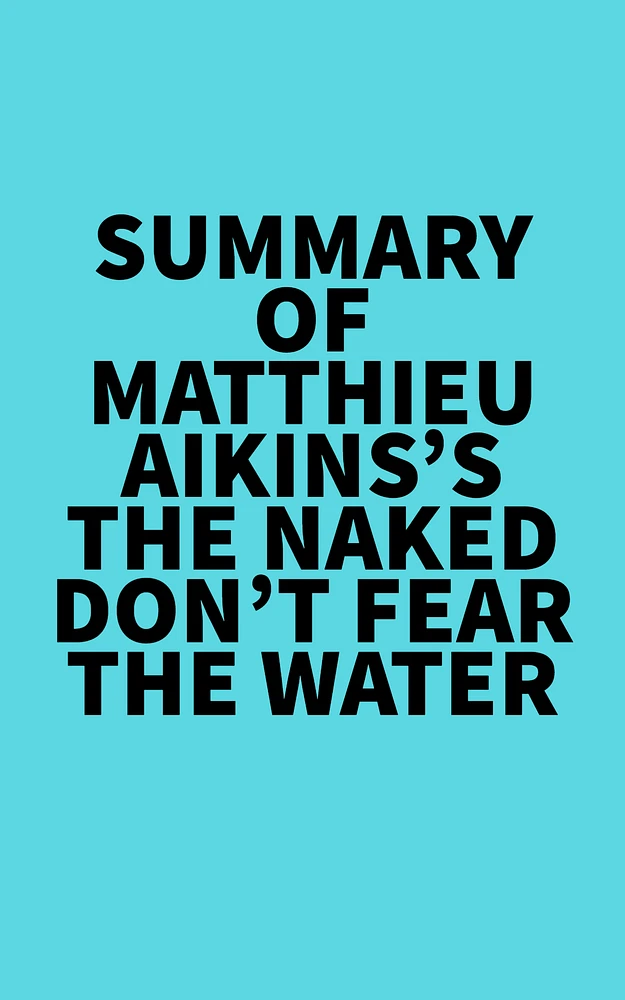 Summary of Matthieu Aikins's The Naked Don't Fear The Water