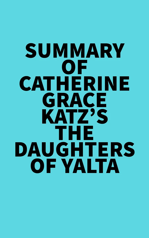 Summary of Catherine Grace Katz's The Daughters Of Yalta