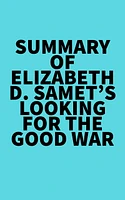 Summary of Elizabeth D. Samet's Looking for the Good War