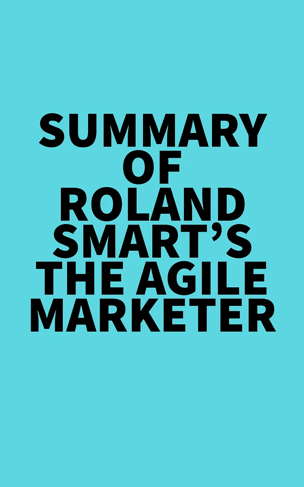 Summary of Roland Smart's The Agile Marketer