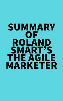 Summary of Roland Smart's The Agile Marketer