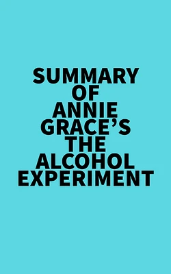 Summary of Annie Grace's The Alcohol Experiment