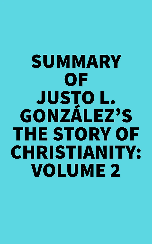 Summary of Justo L. González's The Story of Christianity: Volume 2