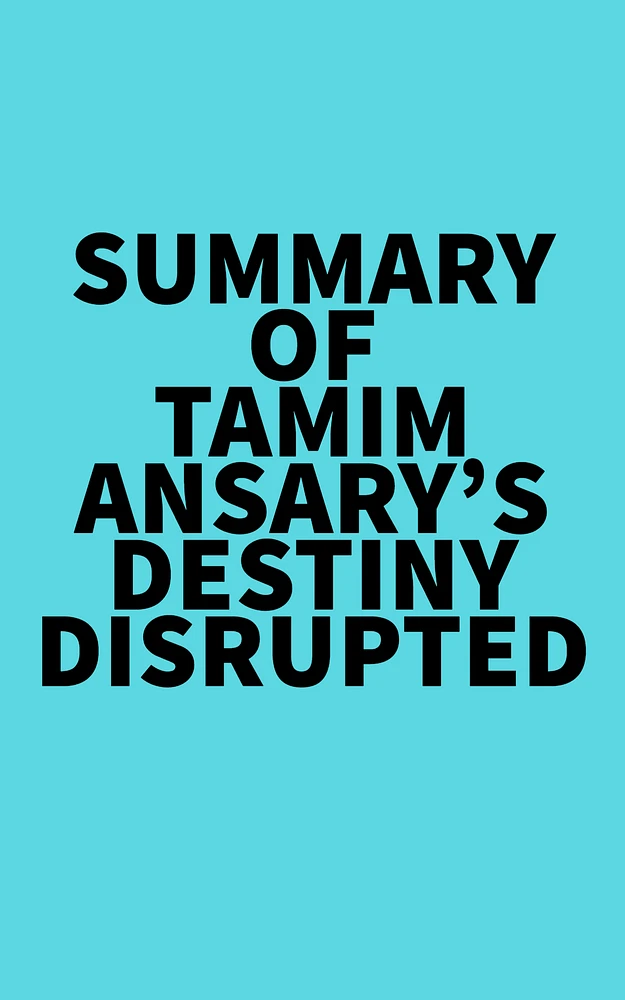 Summary of Tamim Ansary's Destiny Disrupted