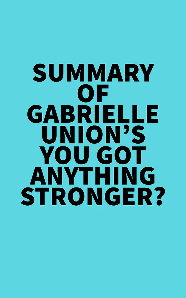 Summary of Gabrielle Union's You Got Anything Stronger