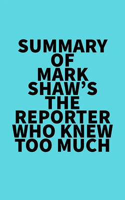 Summary of Mark Shaw's The Reporter Who Knew Too Much