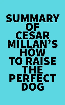 Summary of Cesar Millan's How to Raise the Perfect Dog