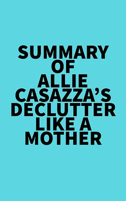 Summary of Allie Casazza's Declutter Like a Mother