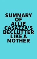 Summary of Allie Casazza's Declutter Like a Mother