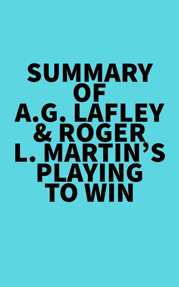 Summary of A.G. Lafley & Roger L. Martin's Playing to Win