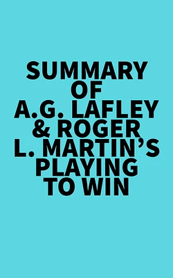 Summary of A.G. Lafley & Roger L. Martin's Playing to Win