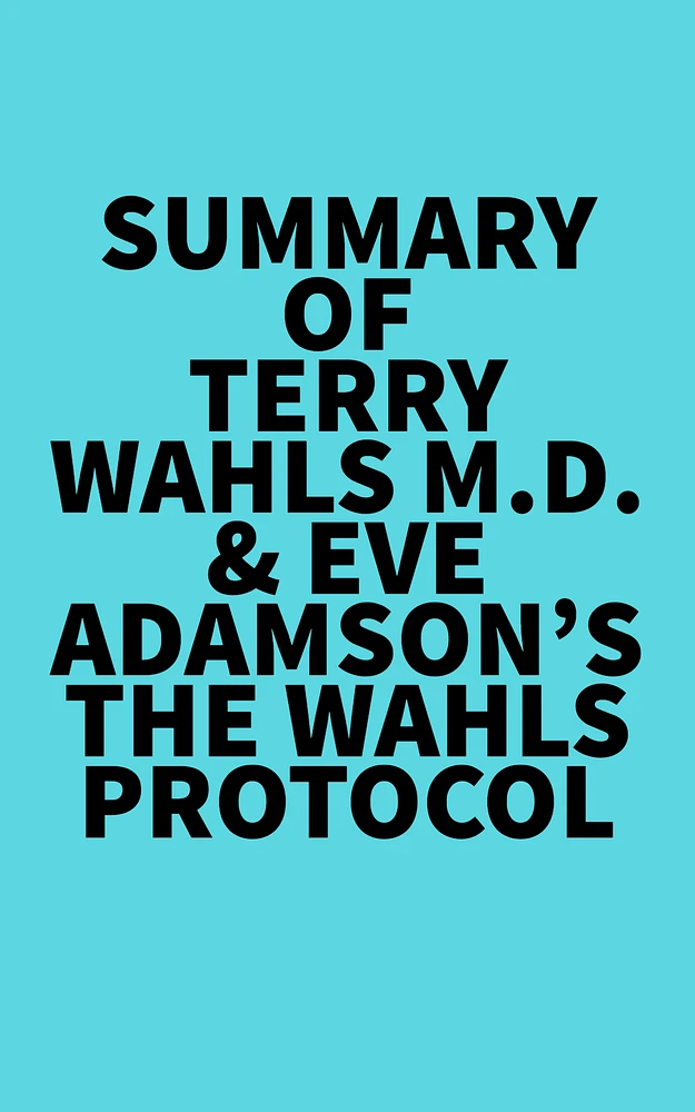 Summary of Terry Wahls M.D. & Eve Adamson's The Wahls Protocol