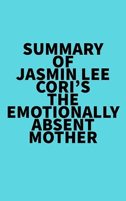 Summary of Jasmin Lee Cori's The Emotionally Absent Mother