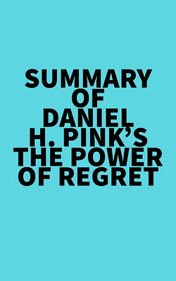 Summary of Daniel H. Pink's The Power of Regret