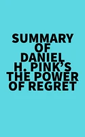 Summary of Daniel H. Pink's The Power of Regret