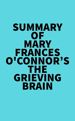 Summary of Mary-Frances O'Connor's The Grieving Brain