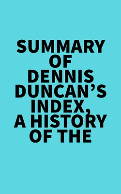 Summary of Dennis Duncan's Index, A History of the