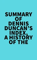 Summary of Dennis Duncan's Index, A History of the