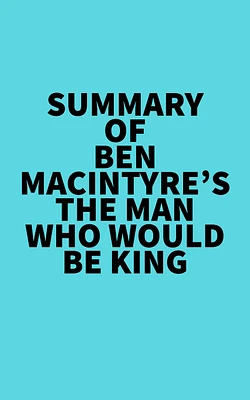 Summary of Ben Macintyre's The Man Who Would Be King