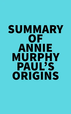 Summary of Annie Murphy Paul's 
Origins