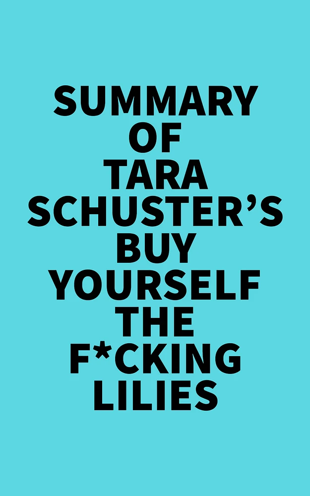 Summary of Tara Schuster's Buy Yourself the F*cking Lilies