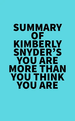 Summary of Kimberly Snyder's You Are More Than You Think You Are