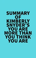 Summary of Kimberly Snyder's You Are More Than You Think You Are