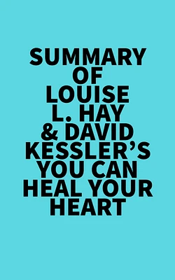 Summary of Louise L. Hay & David Kessler's You Can Heal Your Heart