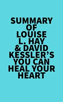 Summary of Louise L. Hay & David Kessler's You Can Heal Your Heart