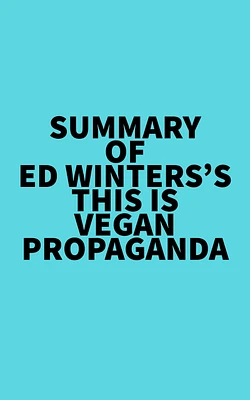 Summary of Ed Winters's This Is Vegan Propaganda