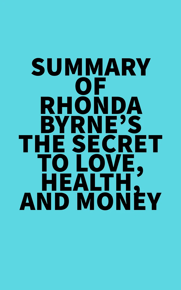 Summary of Rhonda Byrne's The Secret to Love, Health, and Money